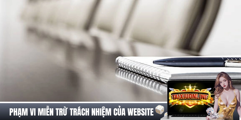 MIỄN TRỪ TRÁCH NHIỆM Phạm vi miễn trừ trách nhiệm của web tài xỉu online