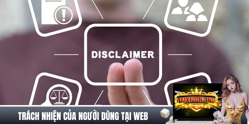 MIỄN TRỪ TRÁCH NHIỆM Trách nhiện của người dùng tại web tài xỉu online